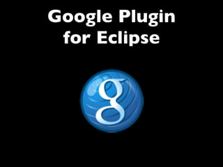 Google Plugin
 for Eclipse
 