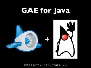GAE for Java




可哀想なのでフレームをつけてあげましたｗ
 