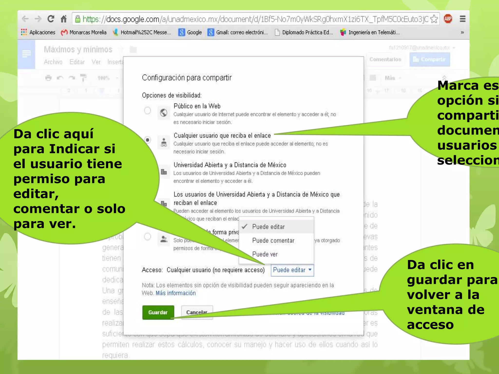 Marca es
opción si
comparti
documen
usuarios
seleccion
Da clic aquí
para Indicar si
el usuario tiene
permiso para
editar,
comentar o solo
para ver.
Da clic en
guardar para
volver a la
ventana de
acceso
 