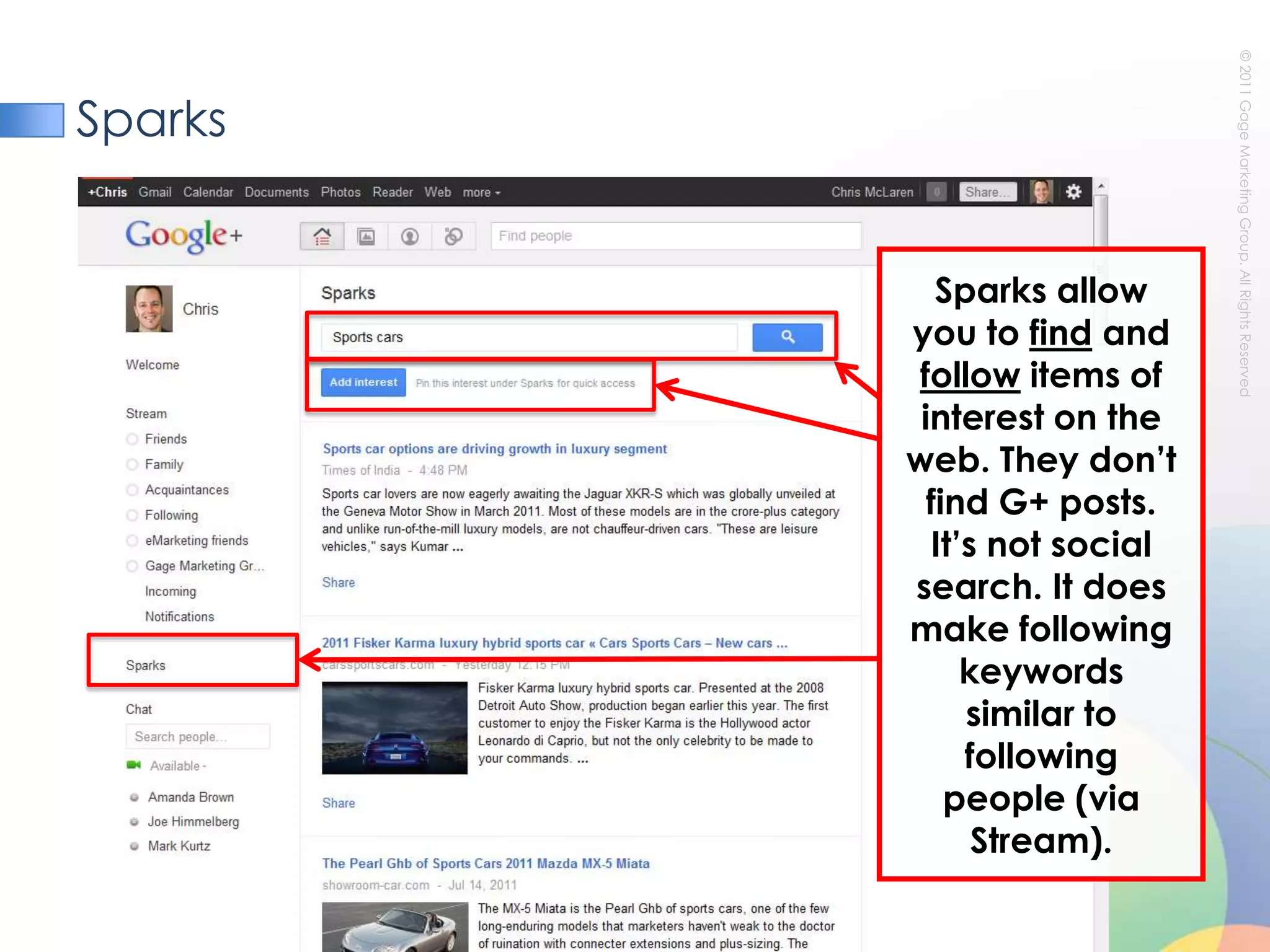 SparksSparks allow you to find and follow items of interest on the web. They don’t find G+ posts. It’s not social search. It does make following keywords similar to following people (via Stream). 