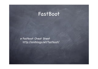 FastBoot



Fastboot Cheat Sheet
http://andblogs.net/fastboot/
 