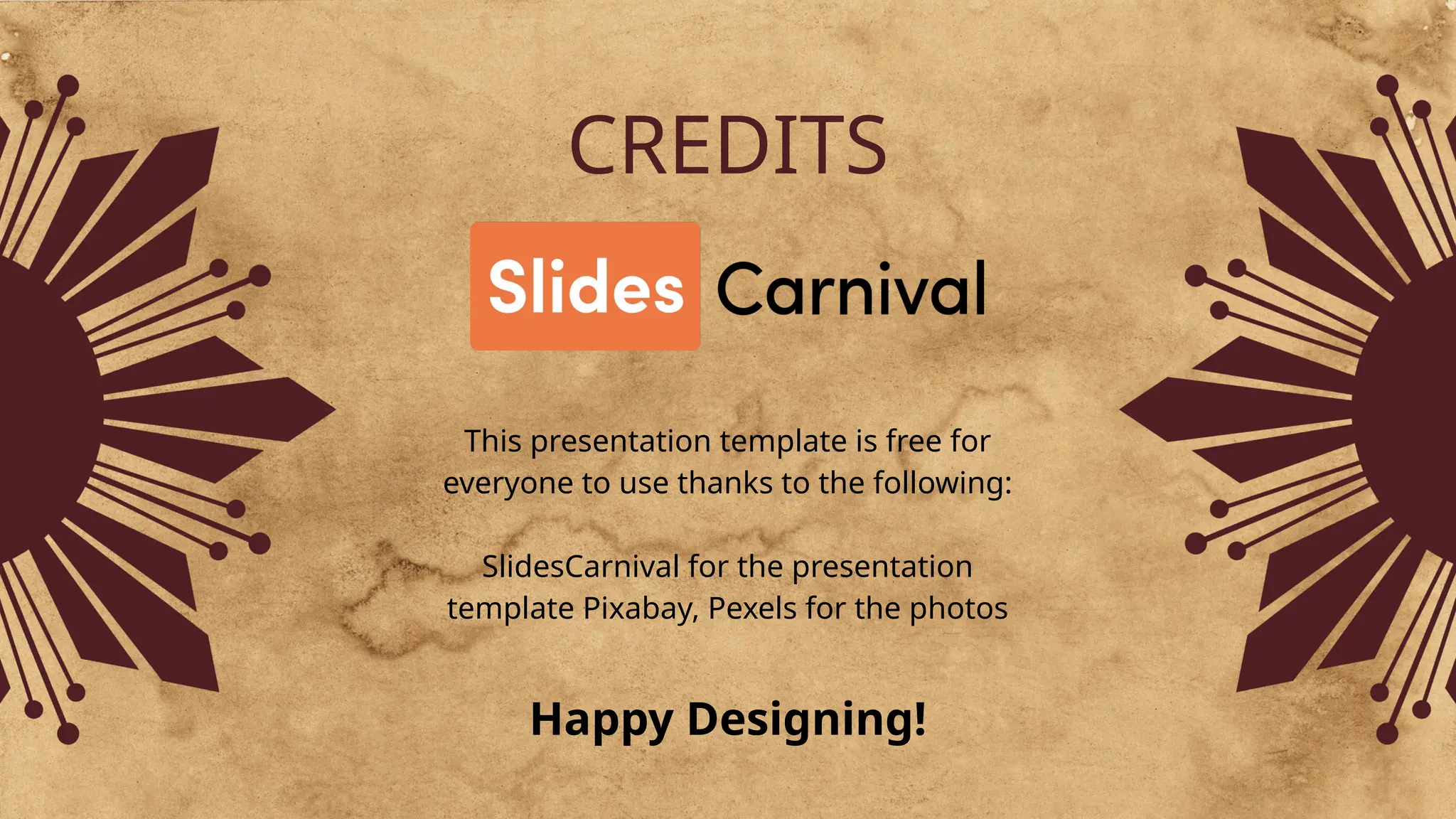 Happy Designing!
CREDITS
This presentation template is free for
everyone to use thanks to the following:
SlidesCarnival for the presentation
template Pixabay, Pexels for the photos
 