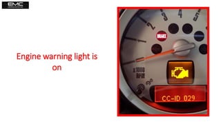 Engine warning light is
on
 