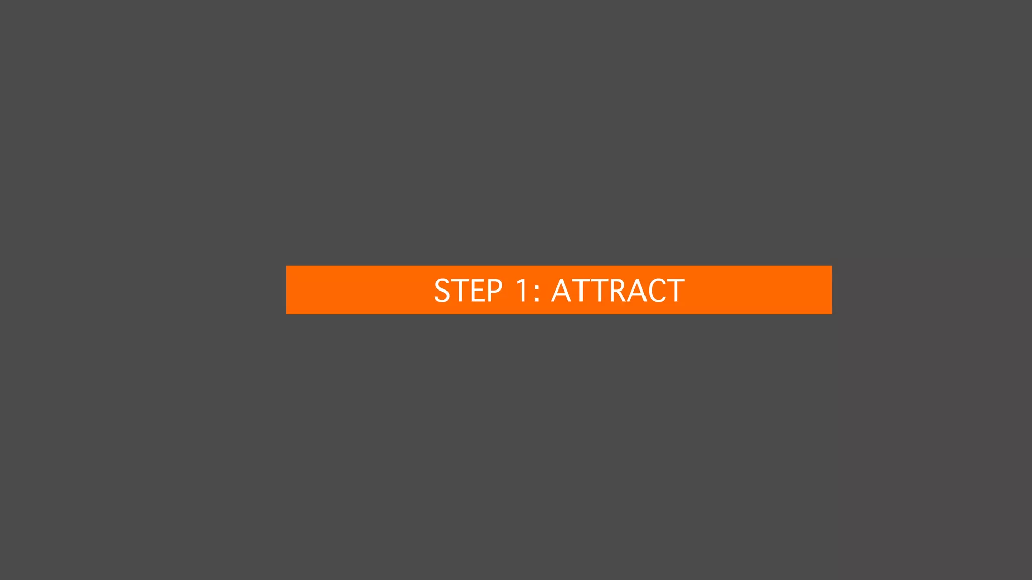 STEP 1: ATTRACT
 