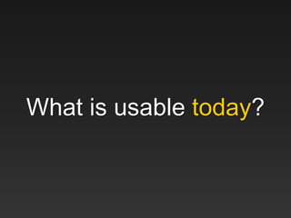 What is usable today?
 