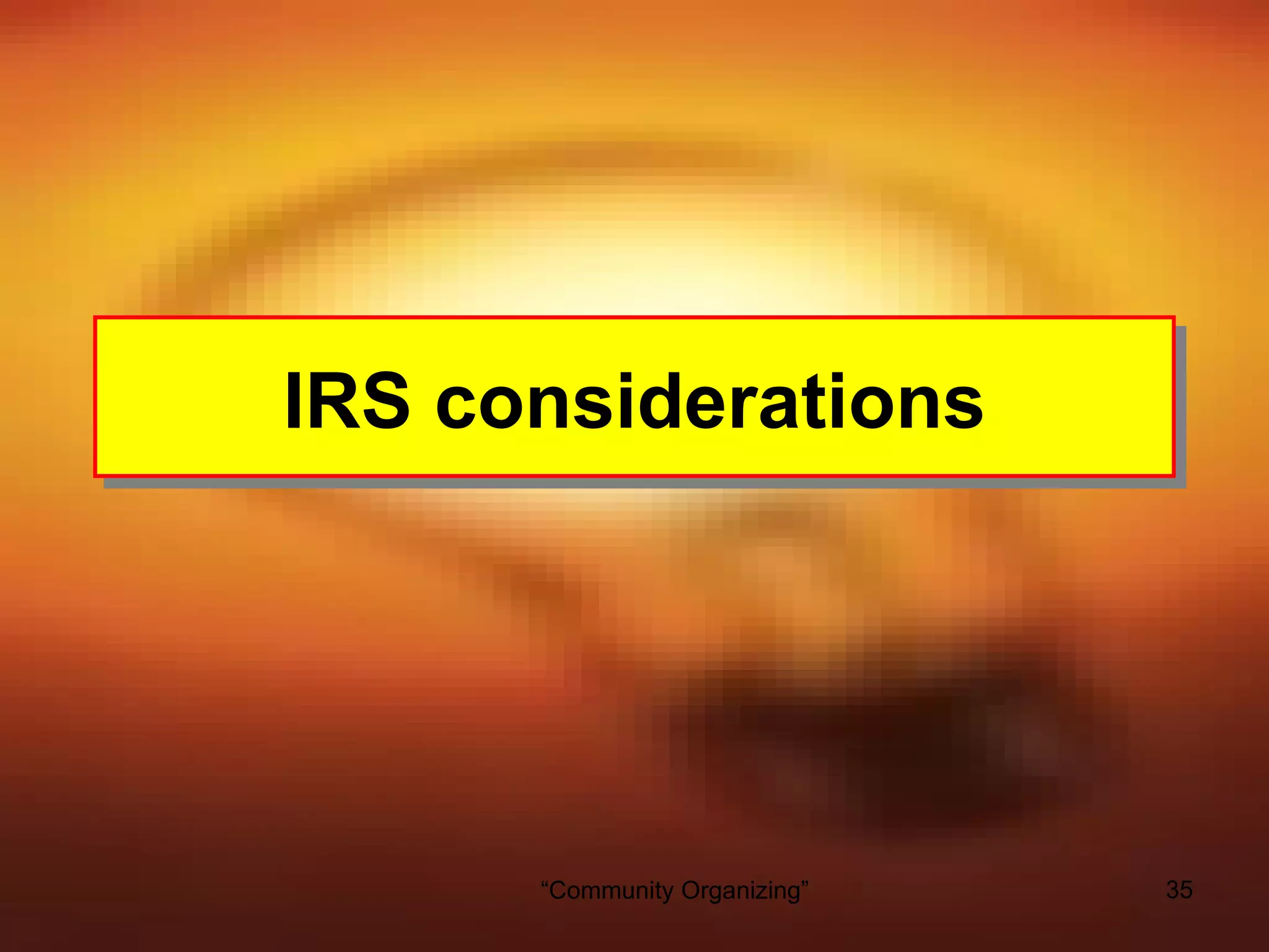 IRS considerations




      “Community Organizing”   35
 