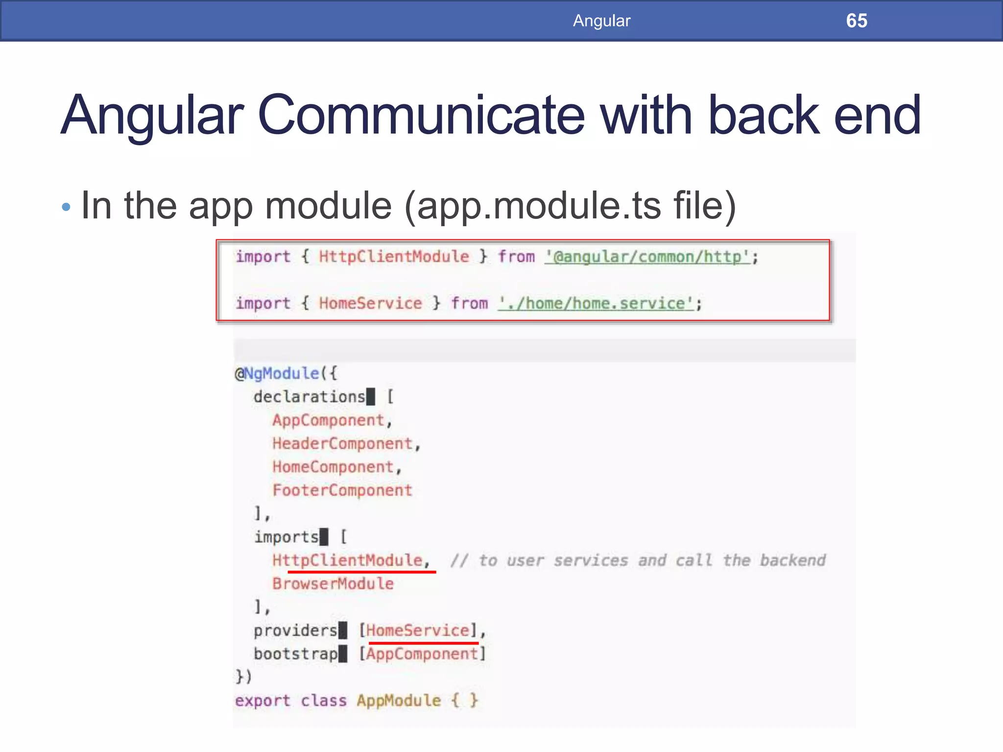 Angular Communicate with back end
• In the app module (app.module.ts file)
65Angular
 