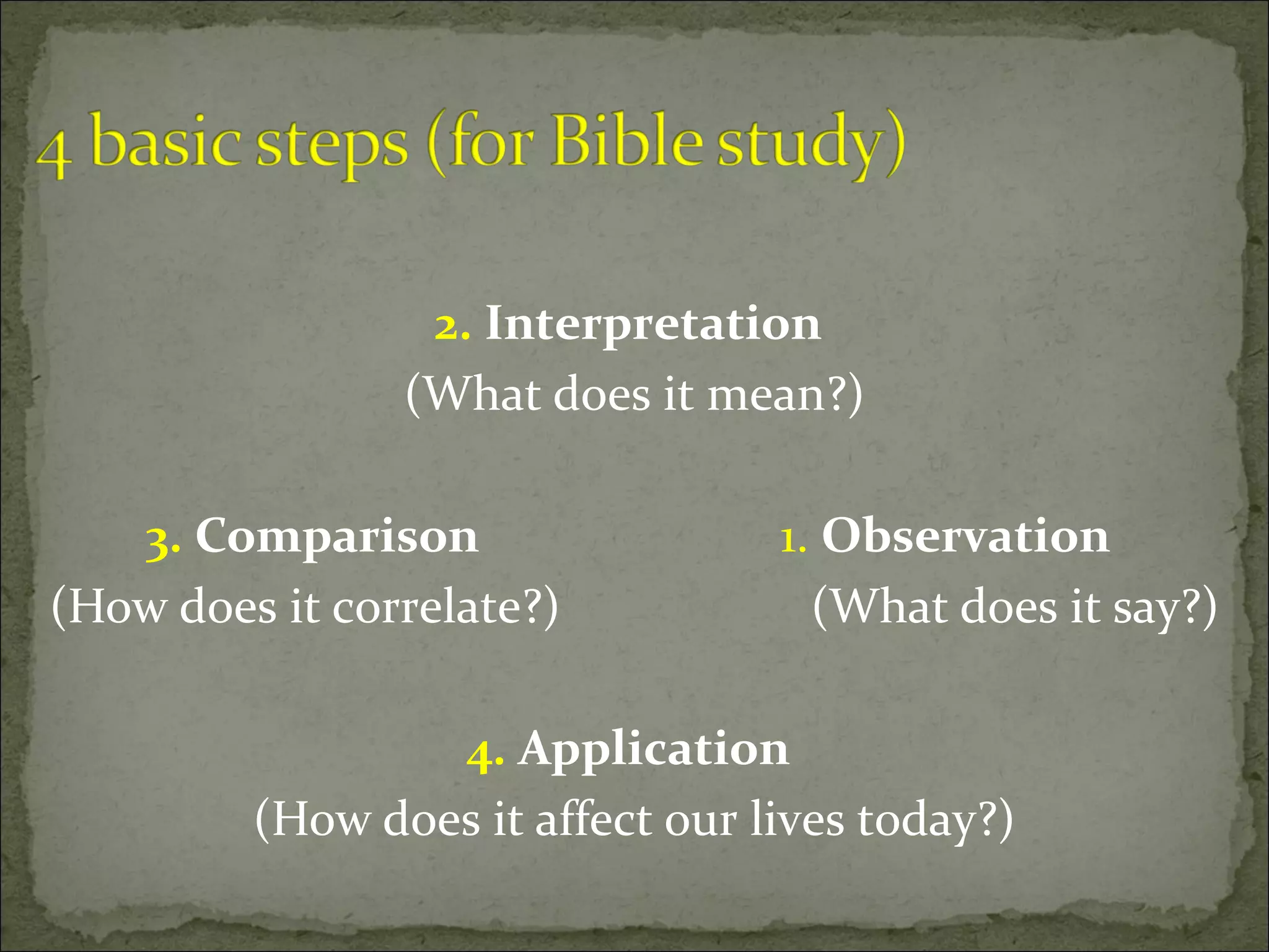 2. Interpretation
                (What does it mean?)

   3. Comparison                  1. Observation
(How does it correlate?)            (What does it say?)

                 4. Application
         (How does it affect our lives today?)
 