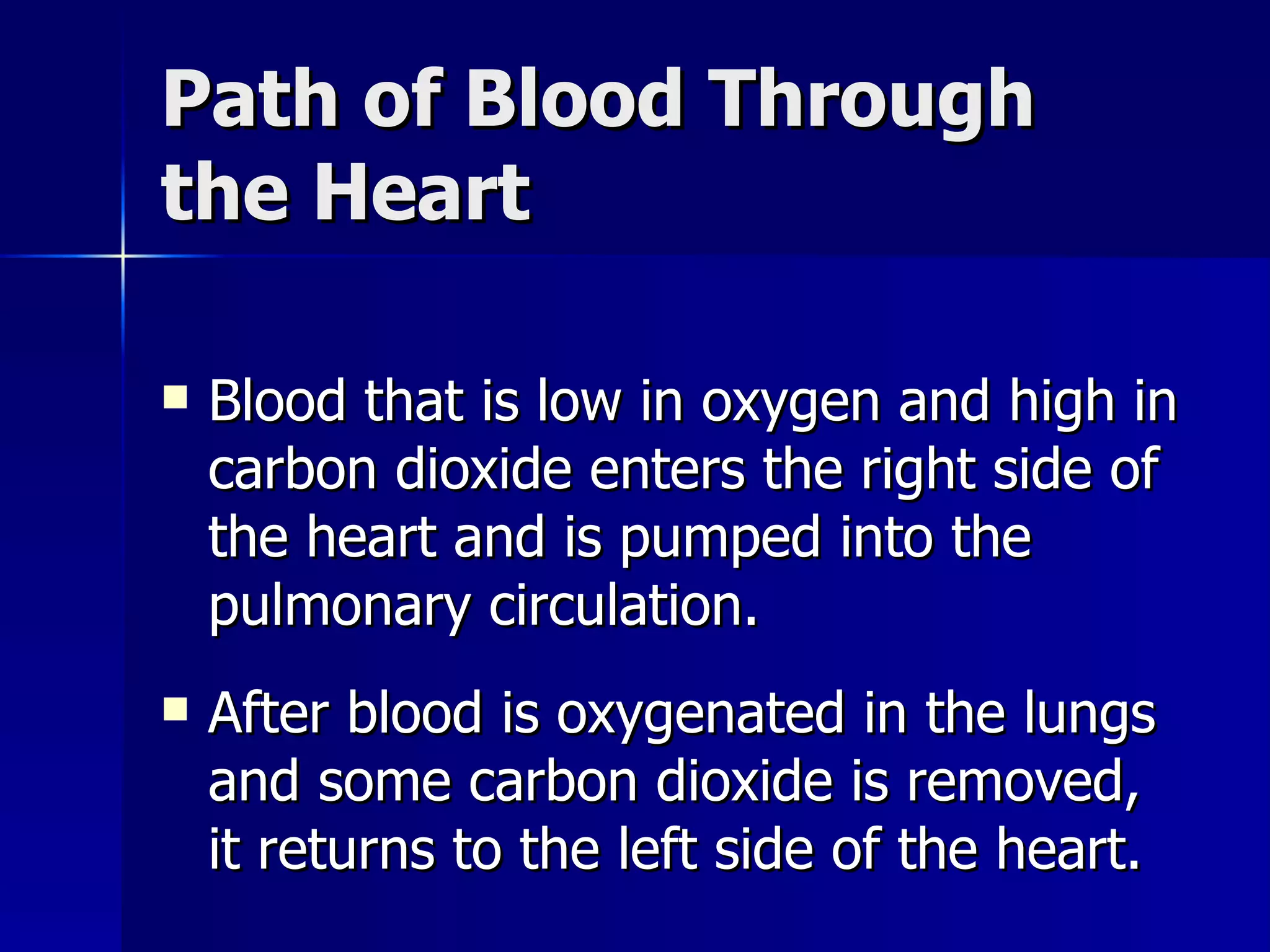 Path of Blood Through the Heart Blood that is low in oxygen and high in carbon dioxide enters the right side of the heart and is pumped into the pulmonary circulation. After blood is oxygenated in the lungs and some carbon dioxide is removed, it returns to the left side of the heart. 