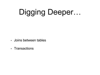 Digging Deeper…
• Joins between tables
• Transactions
 