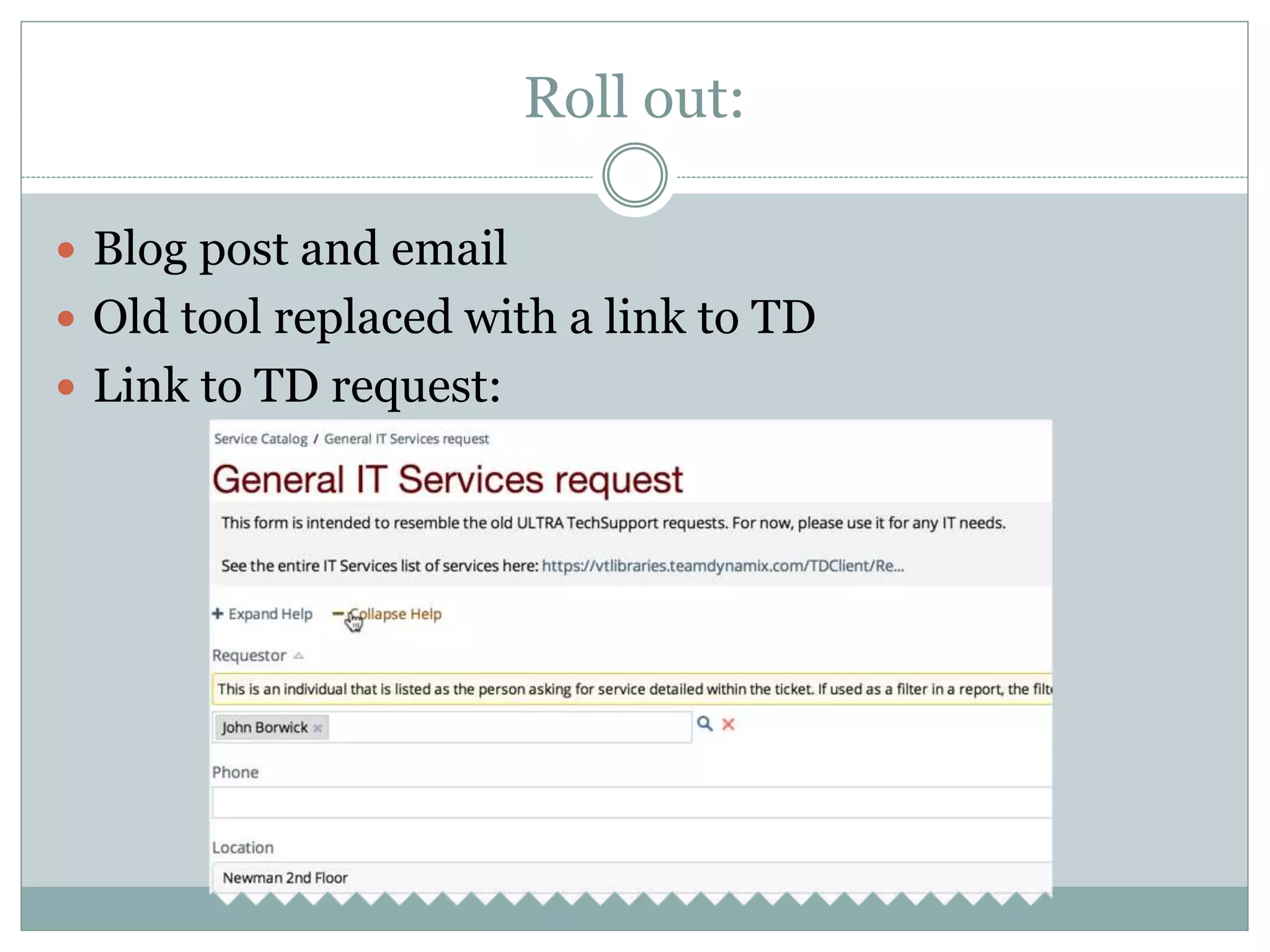 Roll out:
 Blog post and email
 Old tool replaced with a link to TD
 Link to TD request:
 