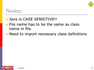 35
Notice:
 Java is CASE SENSITIVE!!
 File name has to be the same as class
name in file.
 Need to import necessary class definitions
2/3/2021
 