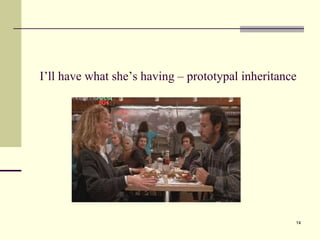 I’ll have what she’s having – prototypal inheritance 
