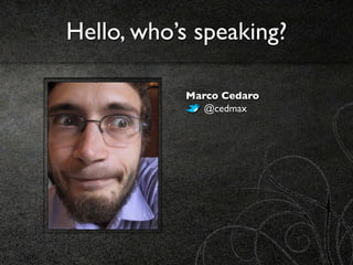 Hello, who’s speaking?

           Marco Cedaro
             @cedmax
 