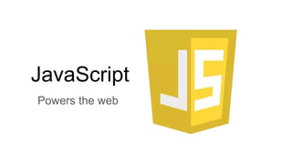 JavaScript
Powers the web
 
