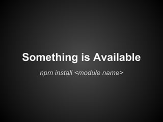 Something is Available
   npm install <module name>
 