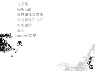 定义类
toString()
静态属性和方法
私有属性和方法
原型继承
混入
KISSY的实现

类
 