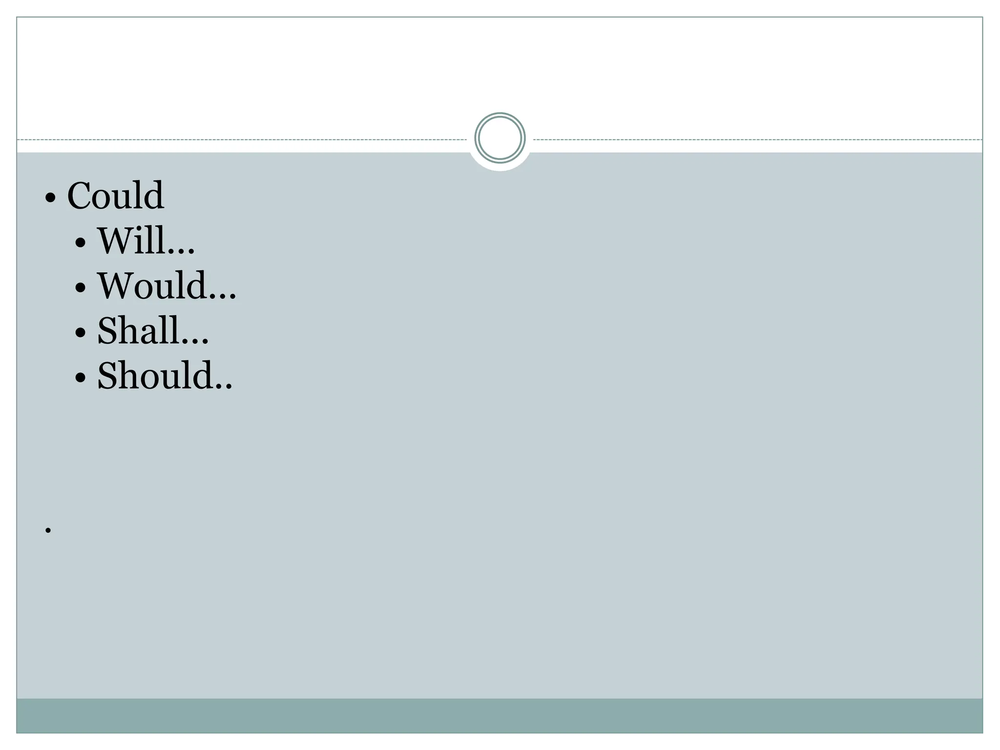 • Could
• Will...
• Would...
• Shall...
• Should..
.
 