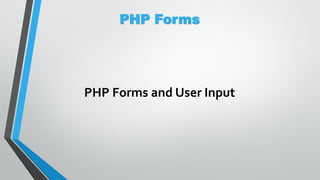 PHP Forms
PHP Forms and User Input
 