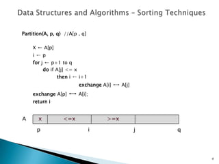 Partition(A, p, q) //A[p , q]
X ← A[p]
i ← p
for j ← p+1 to q
do if A[j] <= x
then i ← i+1
exchange A[i] ↔ A[j]
exchange A[p] ↔ A[i];
return i
4
A
p qi j
 
