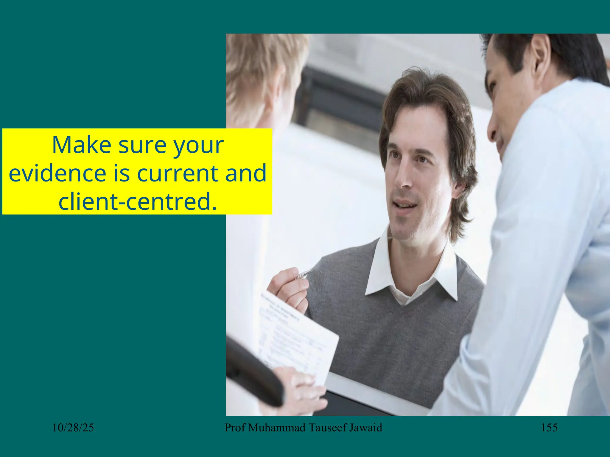 Make sure your
evidence is current and
client-centred.
10/28/25 Prof Muhammad Tauseef Jawaid 155
 