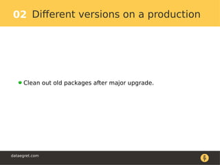 Clean out old packages after major upgrade.
Different versions on a production02
dataegret.com
 