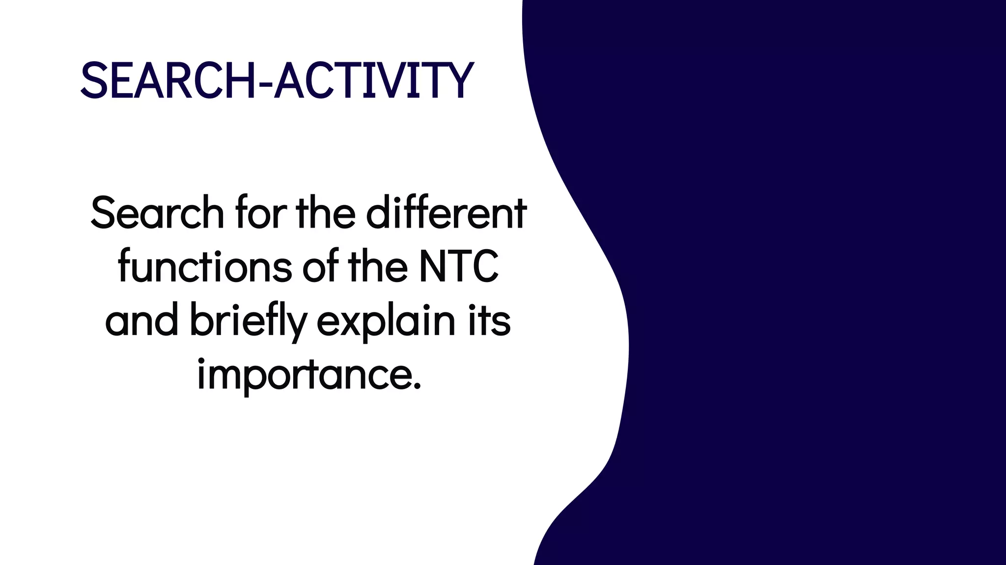 SEARCH-ACTIVITY
Search for the different
functions of the NTC
and briefly explain its
importance.
 