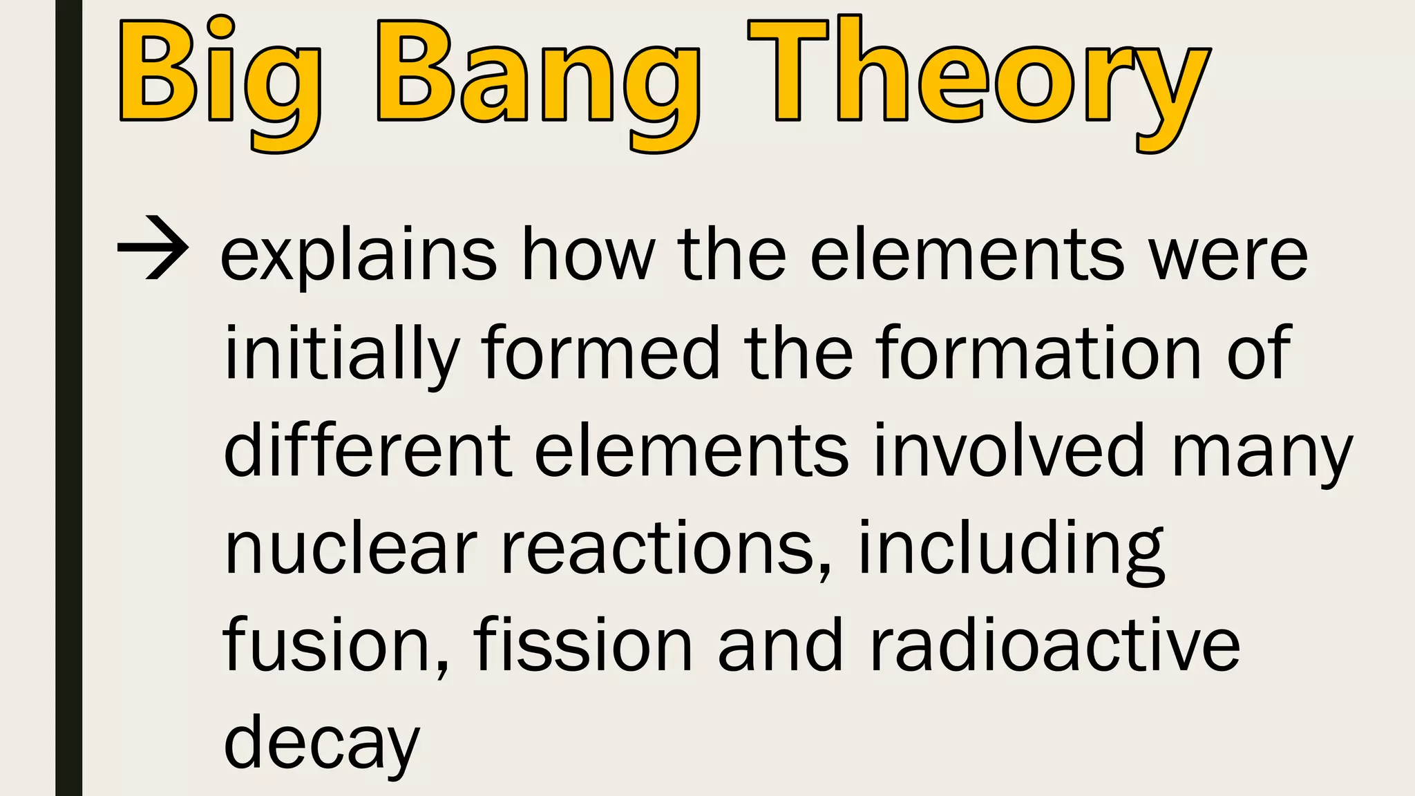  explains how the elements were
initially formed the formation of
different elements involved many
nuclear reactions, including
fusion, fission and radioactive
decay
 