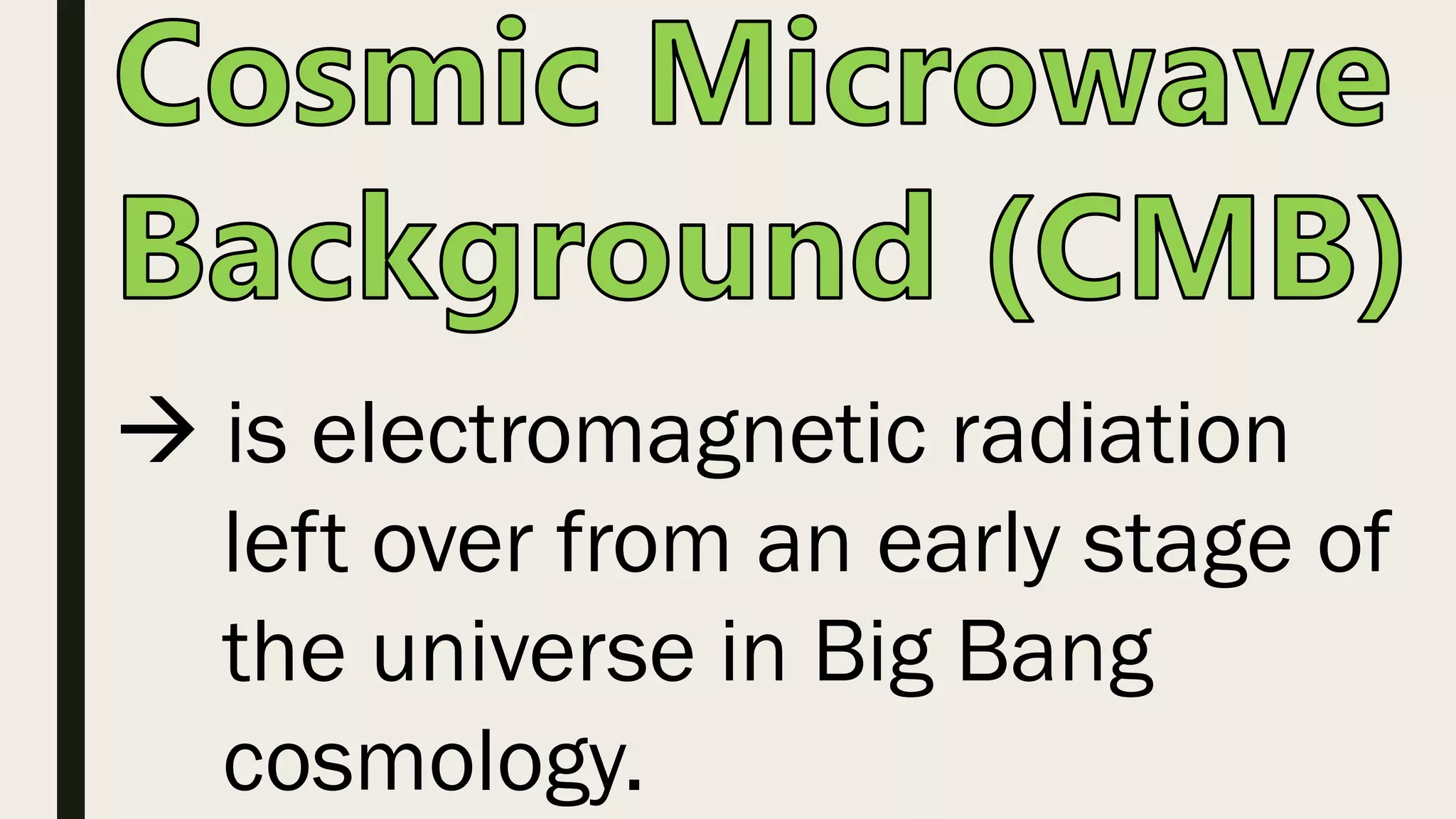 is electromagnetic radiation
left over from an early stage of
the universe in Big Bang
cosmology.
 