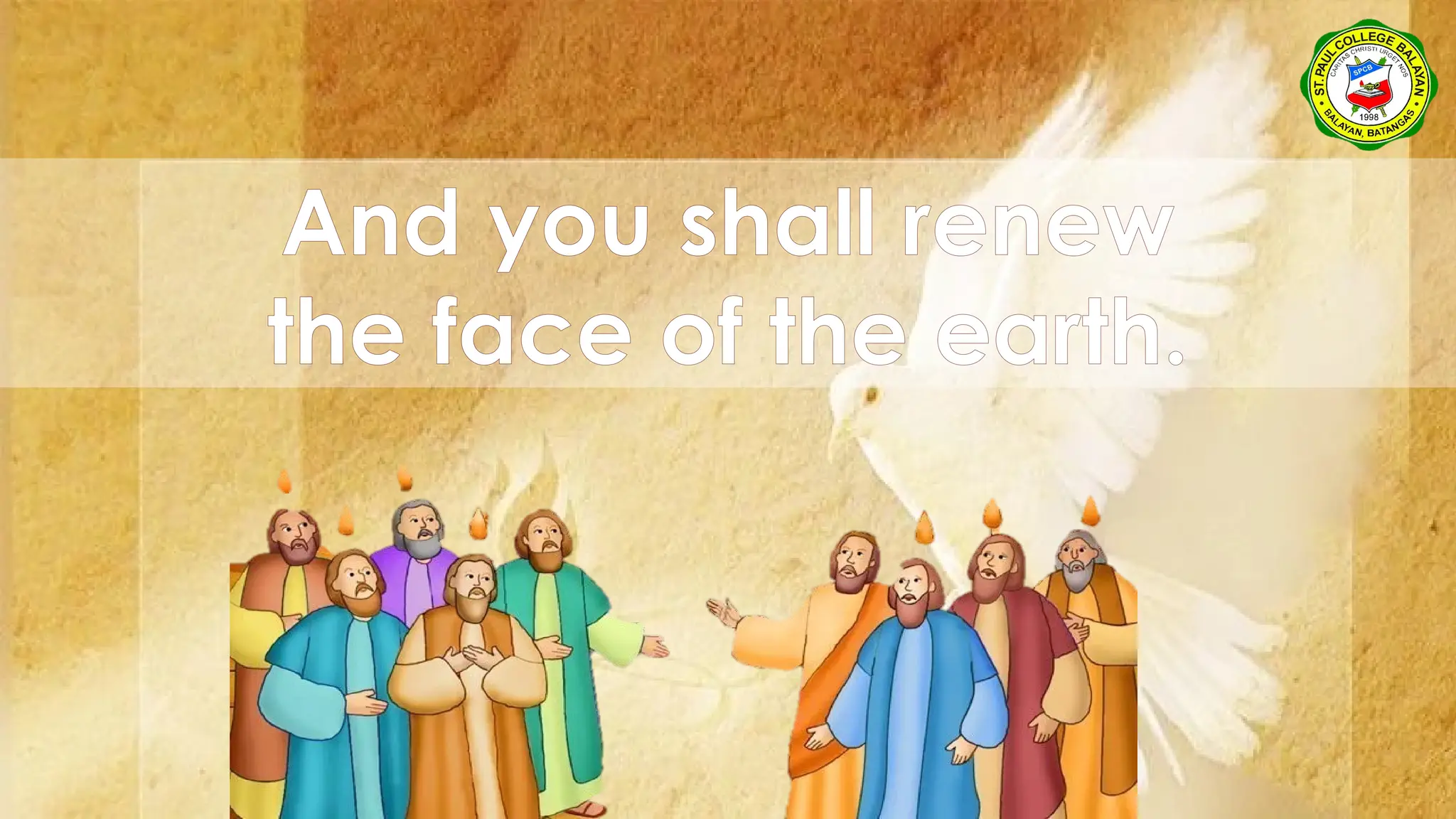 And you shall renew
the face of the earth.
 