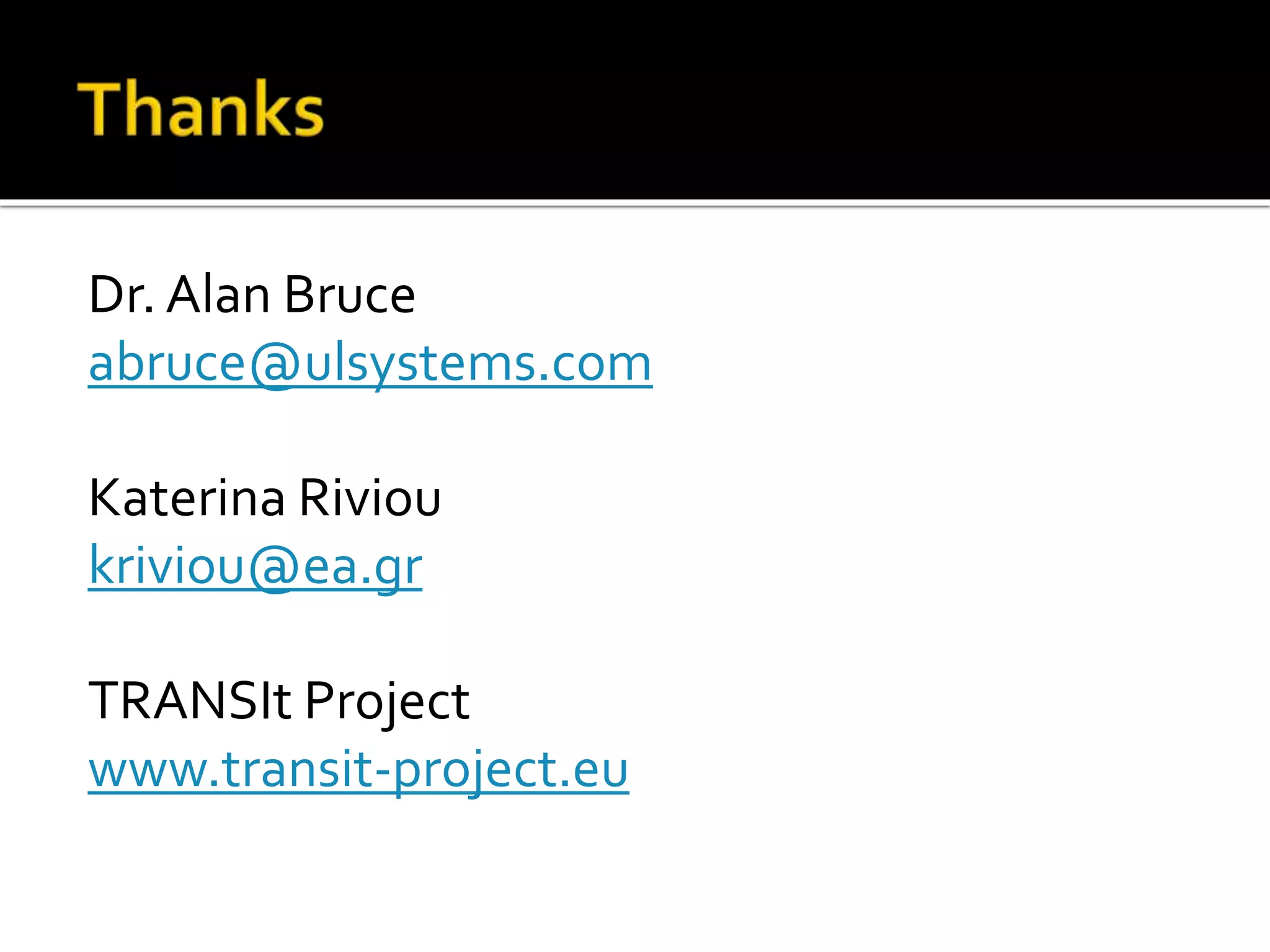 Dr. Alan Bruce
abruce@ulsystems.com
Katerina Riviou
kriviou@ea.gr
TRANSIt Project
www.transit-project.eu
 