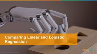 Comparing Linear and Logistic
Regression
 