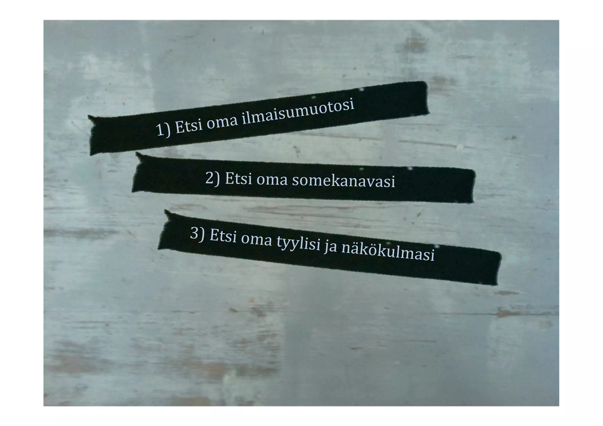 1)%Etsi%oma%ilmaisumuotosi%
2)%Etsi%oma%somekanavasi%
3)%Etsi%oma%tyylisi%ja%näkökulmasi%
 