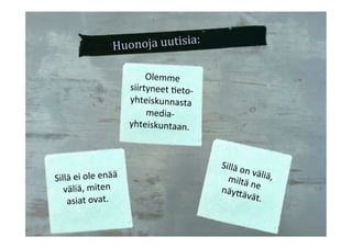 Olemme&
siirtyneet&Aeto4
yhteiskunnasta&
media4
yhteiskuntaan.&
Sillä&on&väliä,&miltä&ne&näy>ävät.&
Huonoja%uutisia:%
Sillä&ei&ole&enää&
väliä,&miten&
asiat&ovat.&
 