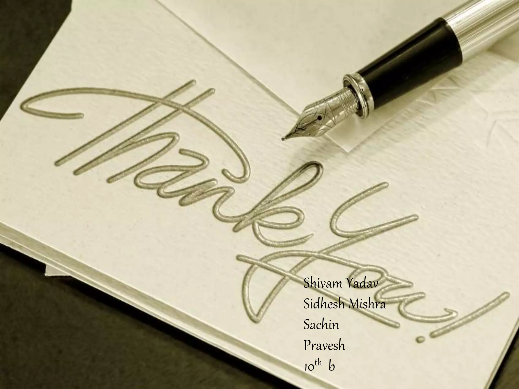 Shivam Yadav
Sidhesh Mishra
Sachin
Pravesh
10th b
 