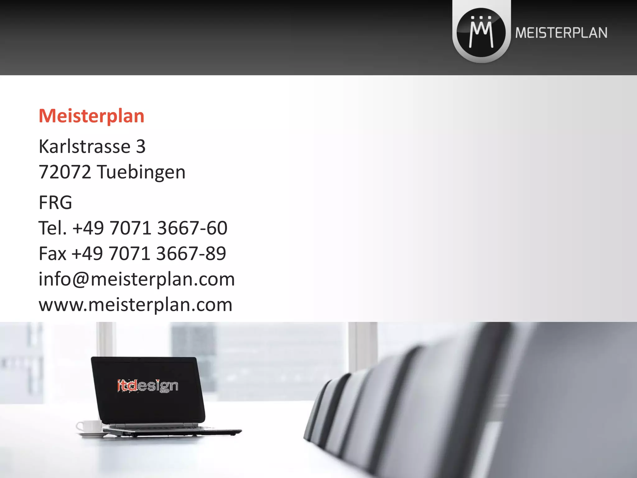 June 19th 2013 New in version 38
Meisterplan
Karlstrasse 3
72072 Tuebingen
FRG
Tel. +49 7071 3667-60
Fax +49 7071 3667-89
info@meisterplan.com
www.meisterplan.com
 