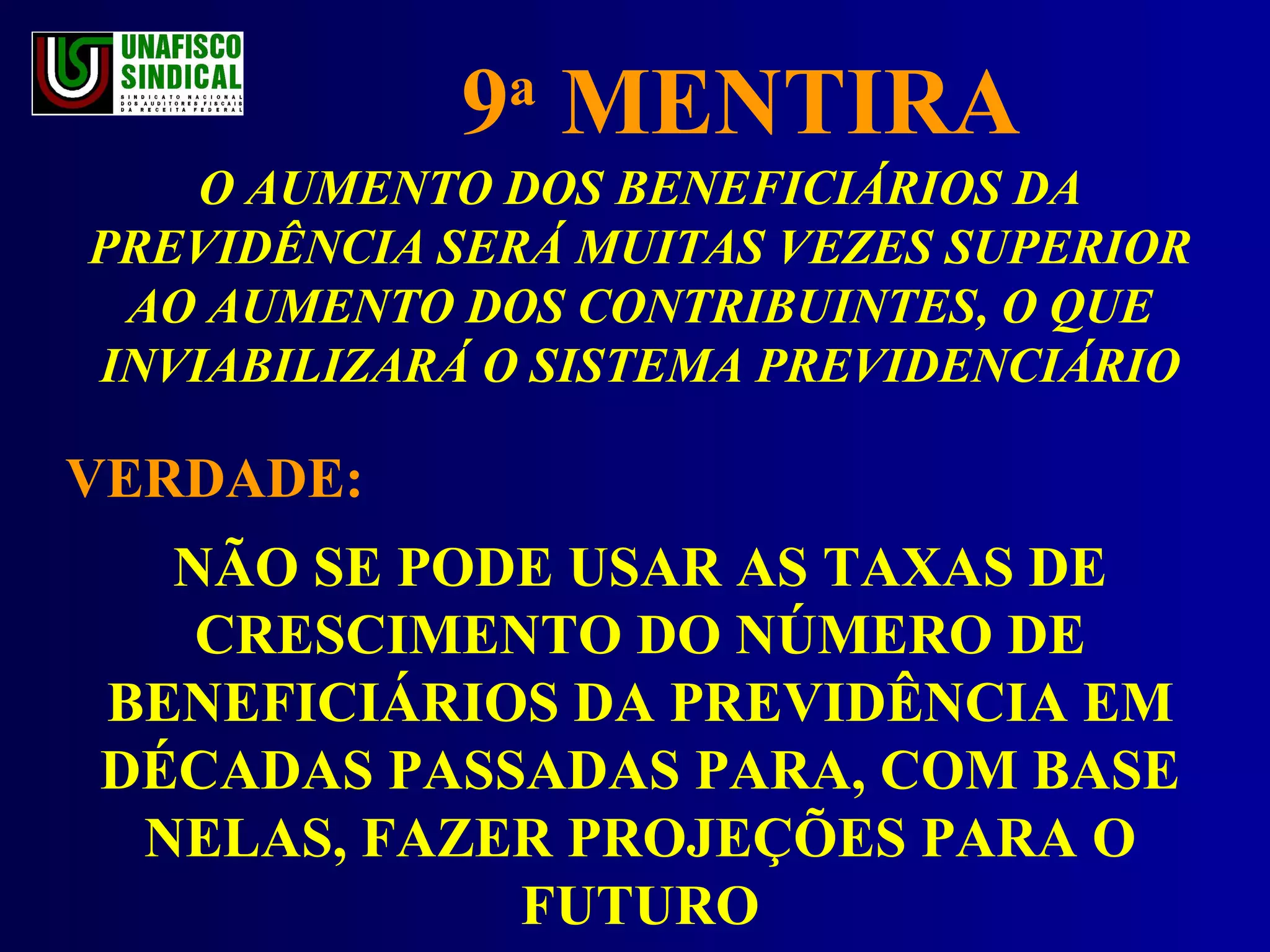 9 a  MENTIRA O AUMENTO DOS BENEFICIÁRIOS DA PREVIDÊNCIA SERÁ MUITAS VEZES SUPERIOR AO AUMENTO DOS CONTRIBUINTES, O QUE INVIABILIZARÁ O SISTEMA PREVIDENCIÁRIO VERDADE:  NÃO SE PODE USAR AS TAXAS DE CRESCIMENTO DO NÚMERO DE BENEFICIÁRIOS DA PREVIDÊNCIA EM DÉCADAS PASSADAS PARA, COM BASE NELAS, FAZER PROJEÇÕES PARA O FUTURO 