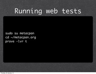 Running web tests
sudo su metacpan
cd ~/metacpan.org
prove -lvr t

Thursday, 30 January, 14

 
