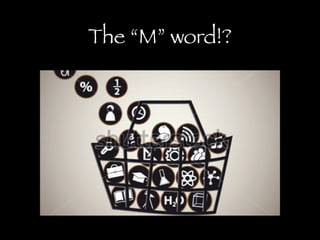 The “M” word!?
 