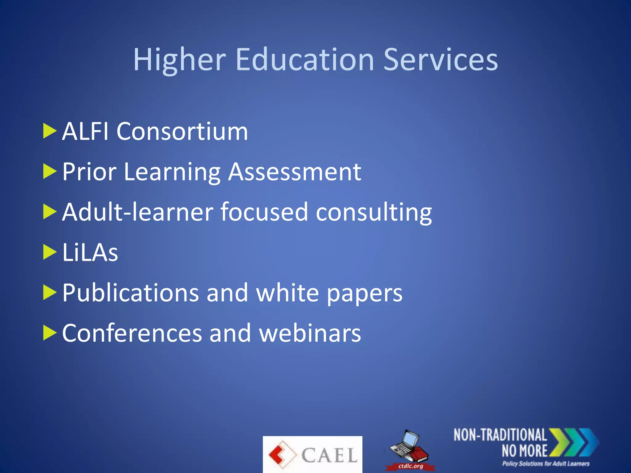 Higher Education Services
ALFI Consortium
Prior Learning Assessment
Adult-learner focused consulting
LiLAs
Publications and white papers
Conferences and webinars
 
