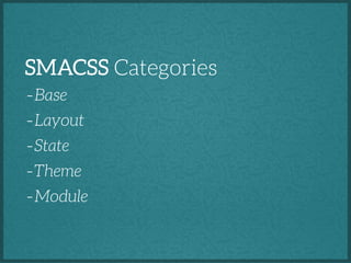 SMACSS Categories
- Base
- Layout
- State
- Theme
- Module

 