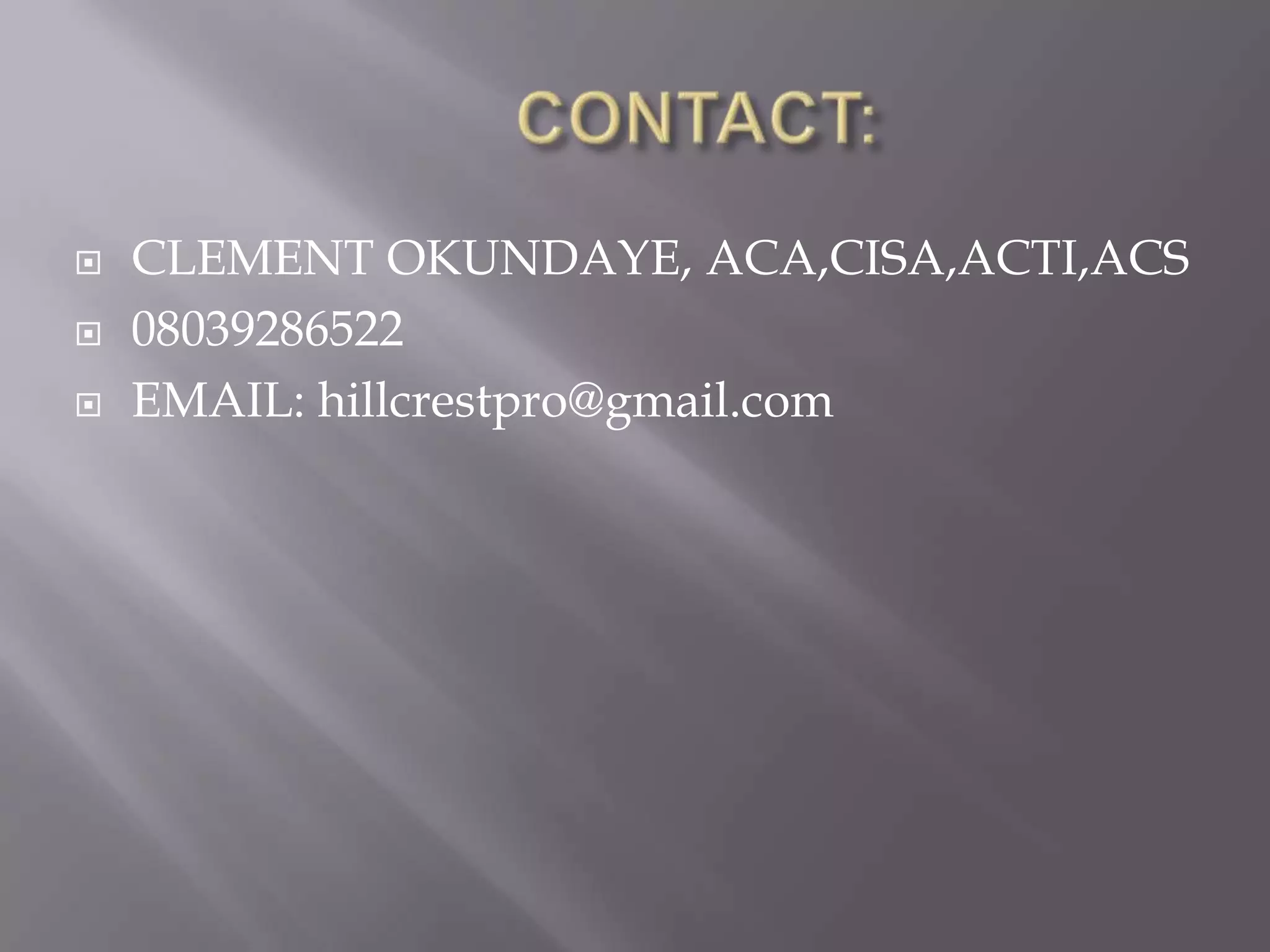    CLEMENT OKUNDAYE, ACA,CISA,ACTI,ACS
   08039286522
   EMAIL: hillcrestpro@gmail.com
 