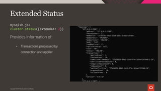 Copyright © 2019 Oracle and/or its affiliates.
Extended Status
Provides information of:
• Transactions processed by
connection and applier
mysqlsh-js>
cluster.status({extended: 2})
 