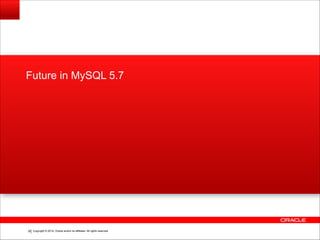 Copyright © 2014, Oracle and/or its affiliates. All rights reserved.!28
Future in MySQL 5.7
 