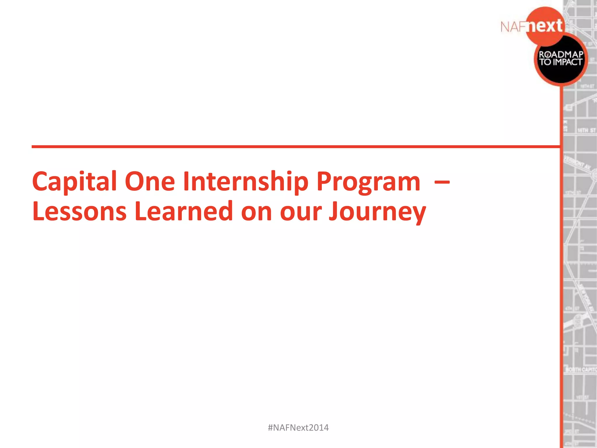 Capital One Internship Program –
Lessons Learned on our Journey
#NAFNext2014
 
