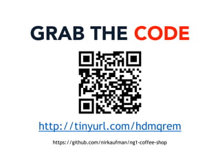 https://github.com/nirkaufman/ng1-coffee-shop
GRAB THE CODE
http://tinyurl.com/hdmqrem
 