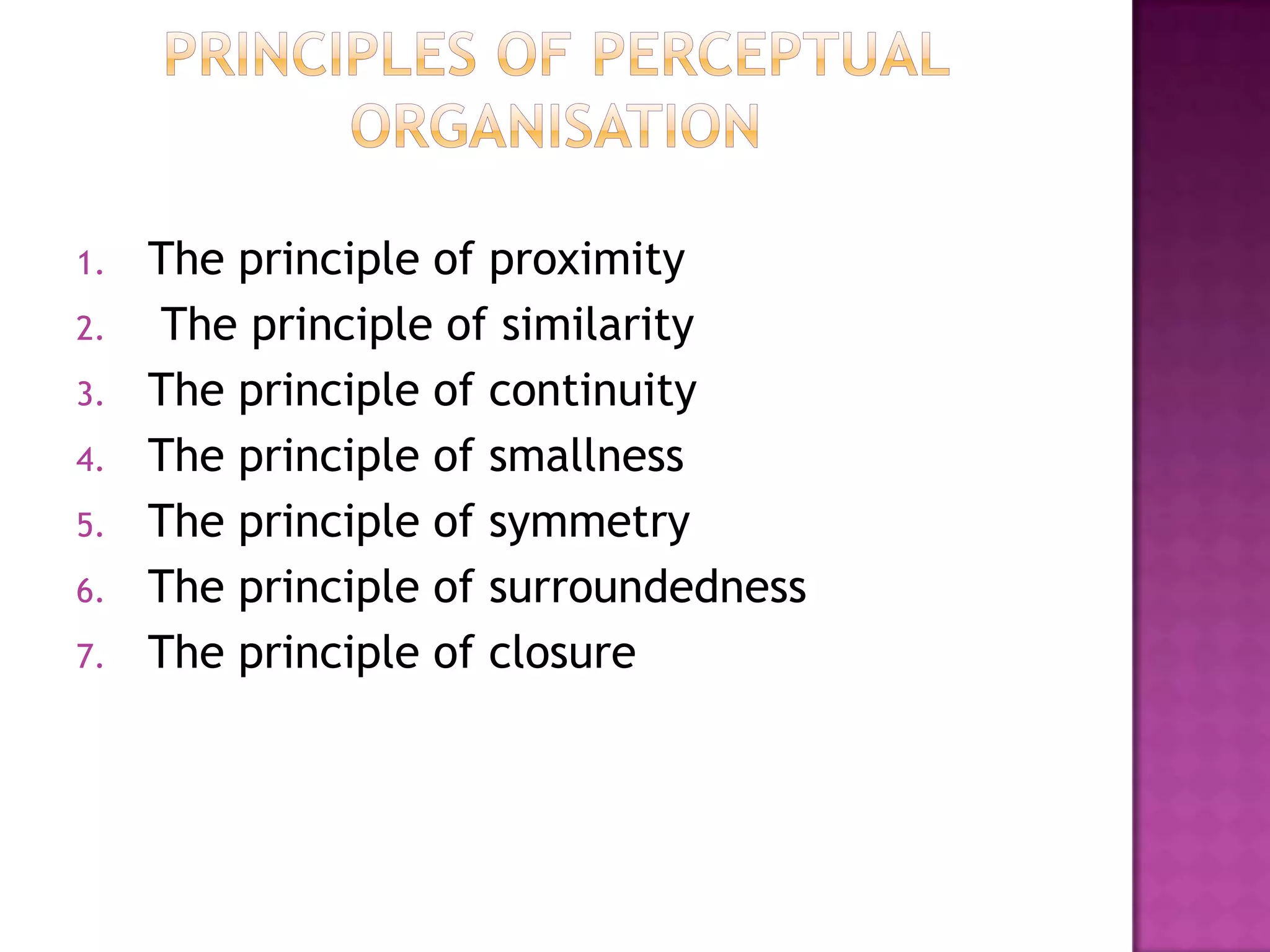 1.
2.
3.
4.

5.
6.
7.

The principle of proximity
The principle of similarity
The principle of continuity
The principle of smallness
The principle of symmetry
The principle of surroundedness
The principle of closure

 