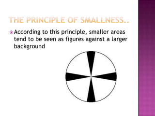  According

to this principle, smaller areas
tend to be seen as figures against a larger
background

 