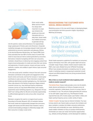 NM INCITE WHITE PAPER | THE CUSTOMER-FIRST IMPERATIVE




                                           Enter social media.         REDISCOVERING THE CUSTOMER WITH
                                           While word-of-mouth         SOCIAL MEDIA INSIGHTS
                                           has always been
                                           important, its scope        Marketing success in this new world hinges on developing deeper,

                                           was limited to the          more provocative real-time consumer insights. According to

                                           people you knew and         McKinsey & Company,

                                           interacted with on a
                                           daily basis. Social media
                                           has enabled consumers
                                                                           71% of CMOs
                                           to generate and tap
into the opinions, tastes and preferences of an exponentially
                                                                           view data-driven
larger, global pool of friends, peers and influencers. Corporate
marketing messages are increasingly eclipsed in both share and
                                                                           insights as critical
authenticity by consumer expressions and advocacy. Writing
in the Harvard Business Review blog, Joe Tripodi (CMO, Coca-
                                                                           for their company’s
Cola) estimated that over 80% of online views of content that
relate to Coca-Cola are tied to content generated by consumers             competitiveness.
themselves. Instead of competing with their own consumers,
marketers should focus on delivering more engaging content that        Social media represents a goldmine for marketers as consumers
inspires brand ambassadors to create and share their own stories       express themselves more often, with greater depth and across
and experiences. A brand’s essence, mission and voice must be          a broader range of topics. Indeed, market research leaders like
authentic, creative, and credible to spark intense, loyal consumer     P&G’s Joan Lewis (Global Consumer & Market Knowledge
engagement.                                                            Officer) have already articulated a compelling vision for social
                                                                       media in marketing research, recognizing its potential to build
In this new social world, marketers measure how each consumer
                                                                       relevant and differentiated brands and strong emotional bonds
interaction contributes to the growth and engagement of the
                                                                       with customers.
brand’s online community, and how the increase in ‘social equity’
contributes to sales outcomes. These interactions range from
                                                                       Why is there so much excitement about applying social
traditional advertising to product packaging (e.g., the importance
                                                                       media to market research?
Steve Jobs placed on the feeling of opening an Apple product),
customer service (e.g., how American Express emphasizes                The Infinite Panel: Social media provides a lens into the beliefs,
customer service as a key brand differentiator) and creative,          needs, desires and behaviors of millions of people across all
experiential social marketing programs (e.g., Vanguard’s ‘At-Cost      consumer segments. Unlike panels, forums or surveys, there is
Café Truck’ selling coffee for 28 cents to illustrate experientially   no limitation on size. The amount of data generated will continue
its differentiated approach to costs versus other mutual fund          to rise with higher usage levels (e.g., Pew Research Center
firms).                                                                reported that only 13% of online adults used Twitter in 2011) and
                                                                       higher posting frequency across a wider variety of topics.
Marketers recognize the need to re-imagine brand success.
According to Forrester Research, 92% of marketers believe              ‘Hidden’ Insights: Surveys have an inherent limitation. You have
that social media has fundamentally changed how consumers              to know what to ask. Social media surmounts this limitation and
engage with brands and 93% believe that marketers need to              gives marketers a window into hidden consumer preferences,
reinvent brand building strategies to effectively engage with          unmet needs and unintended use-cases. Identifying unmet
their consumers in today’s social world.                               needs enables marketers to focus on product enhancements.
                                                                       Unintended use-cases can reveal new business opportunities
                                                                       (e.g., athletes drinking Pedialyte, a drink developed for toddlers).

                                                                                                                                              2
 