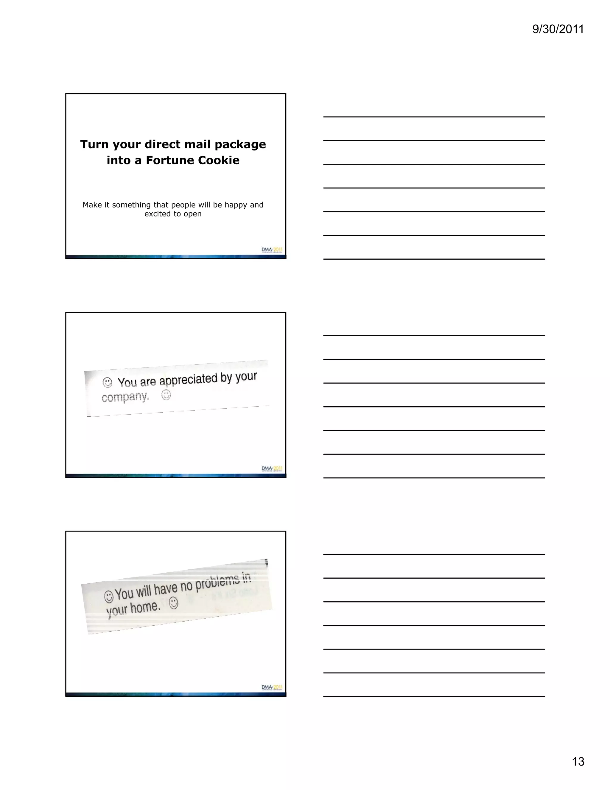 9/30/2011




Turn your direct mail package
    into a Fortune Cookie


Make it something that people will be happy and
                excited to open




                                                        13
 